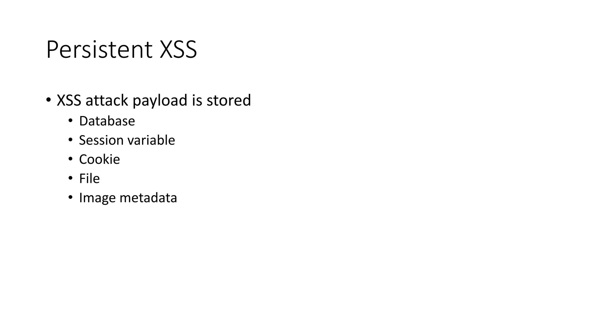 Persistent XSS
• XSS attack payload is stored
• Database
• Session variable
• Cookie
• File
• Image metadata
 