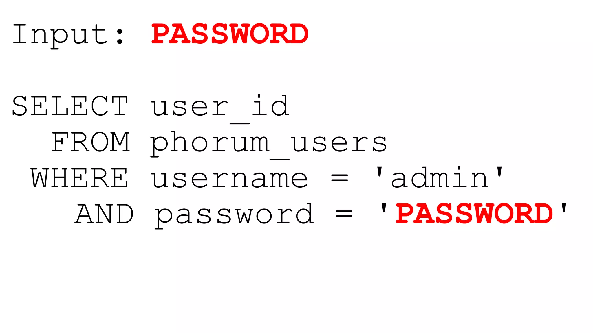 Input: PASSWORD
SELECT user_id
FROM phorum_users
WHERE username = 'admin'
AND password = 'PASSWORD'
 