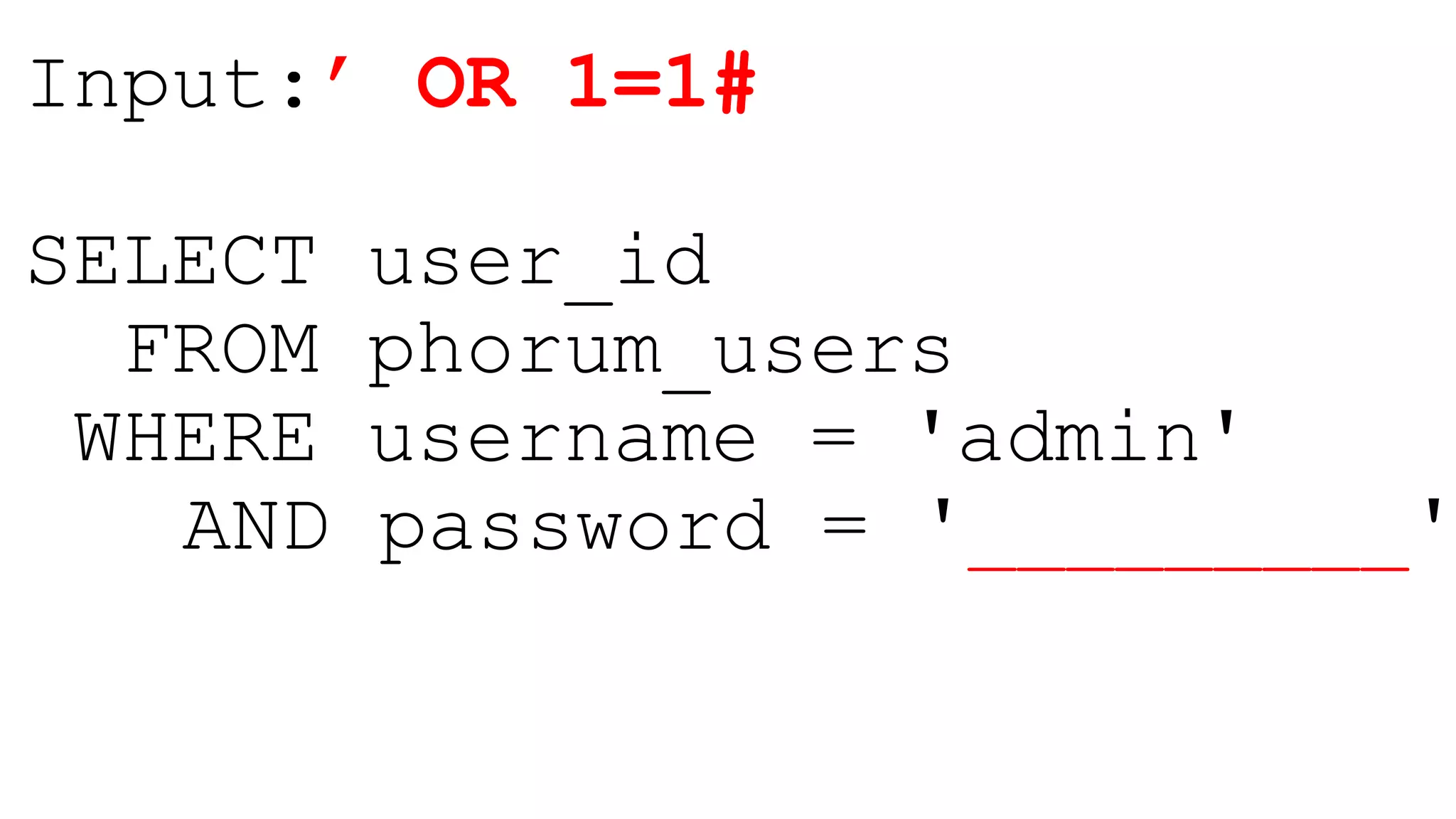 Input:’ OR 1=1#
SELECT user_id
FROM phorum_users
WHERE username = 'admin'
AND password = '_________'
 