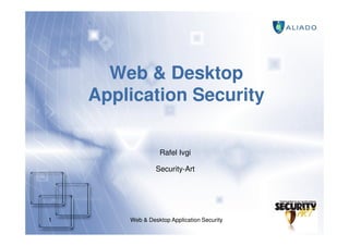 Web & Desktop
    Application Security

                  Rafel Ivgi

                 Security-Art




1       Web & Desktop Application Security
 