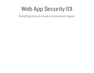 Web App Security 101
Everything that you need to know about appsec.
 