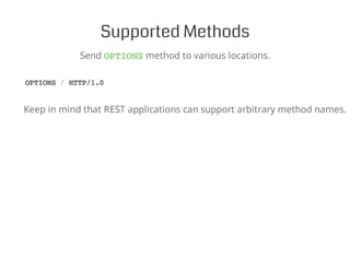 Supported Methods
Send OPTIONSmethod to various locations.
OPTIONS / HTTP/1.0
Keep in mind that REST applications can support arbitrary method names.
 