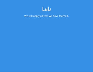 Lab
We will apply all that we have learned.
 