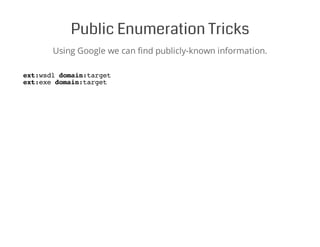 Public Enumeration Tricks
Using Google we can find publicly-known information.
ext:wsdl domain:target
ext:exe domain:target
 