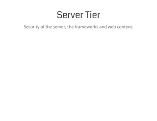 Server Tier
Security of the server, the frameworks and web content.
 