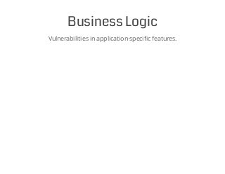 Business Logic
Vulnerabilities in application-specific features.
 