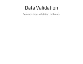 Data Validation
Common input validation problems.
 