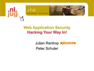 Web Application Security
 Hacking Your Way In!

     Julien Rentrop
     Peter Schuler
 