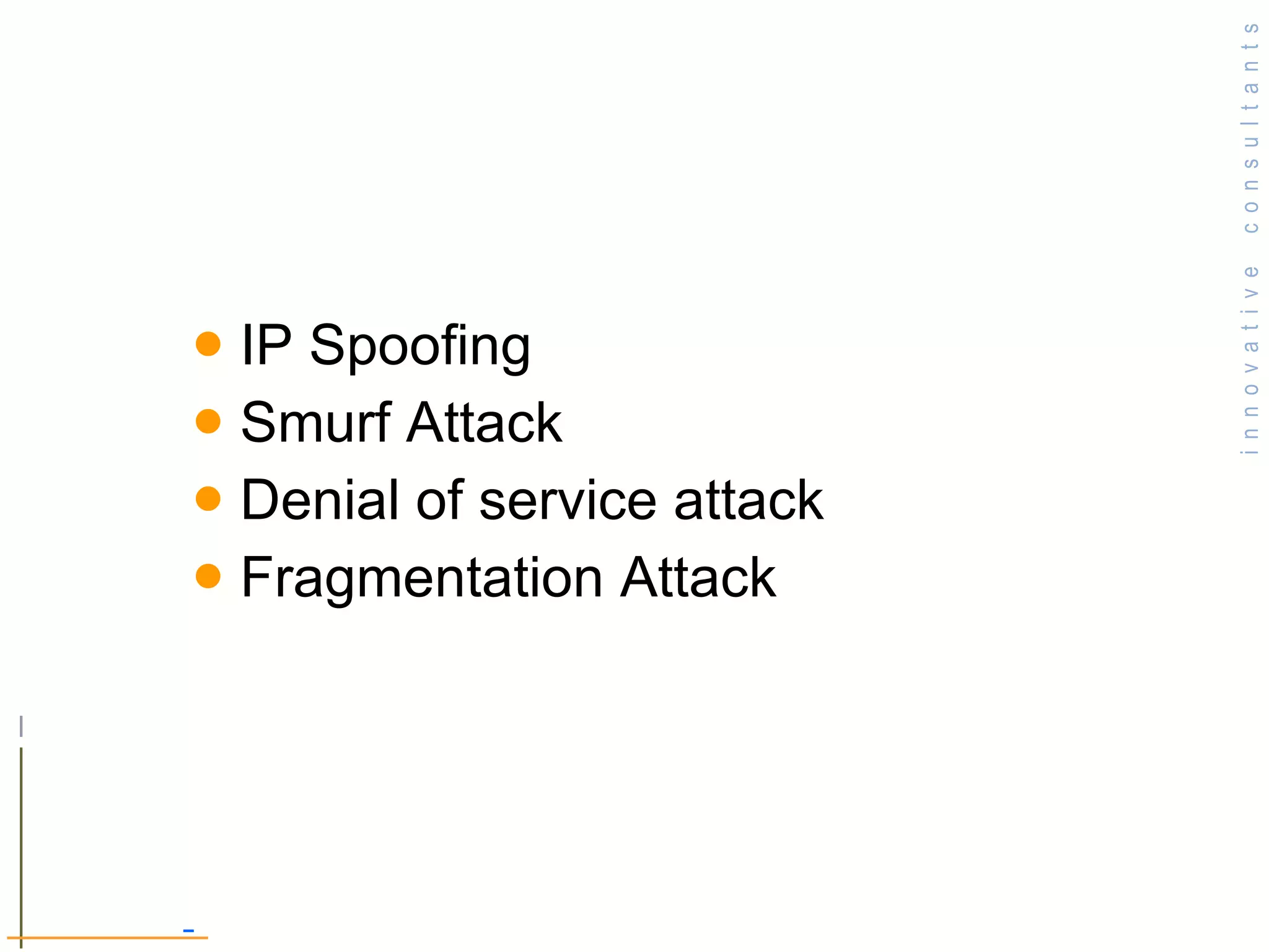 IP Spoofing Smurf Attack Denial of service attack Fragmentation Attack 