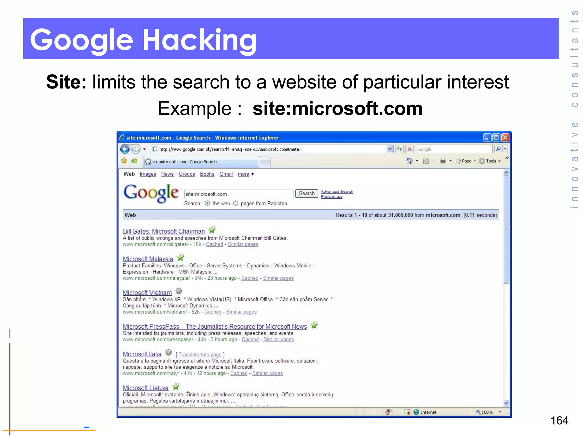 Google Hacking Site:  limits the search to a website of particular interest Example :  site:microsoft.com 