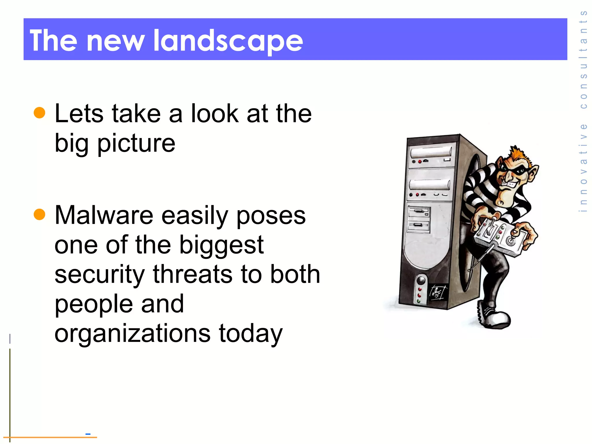 The new landscape Lets take a look at the big picture Malware easily poses one of the biggest security threats to both people and organizations today  