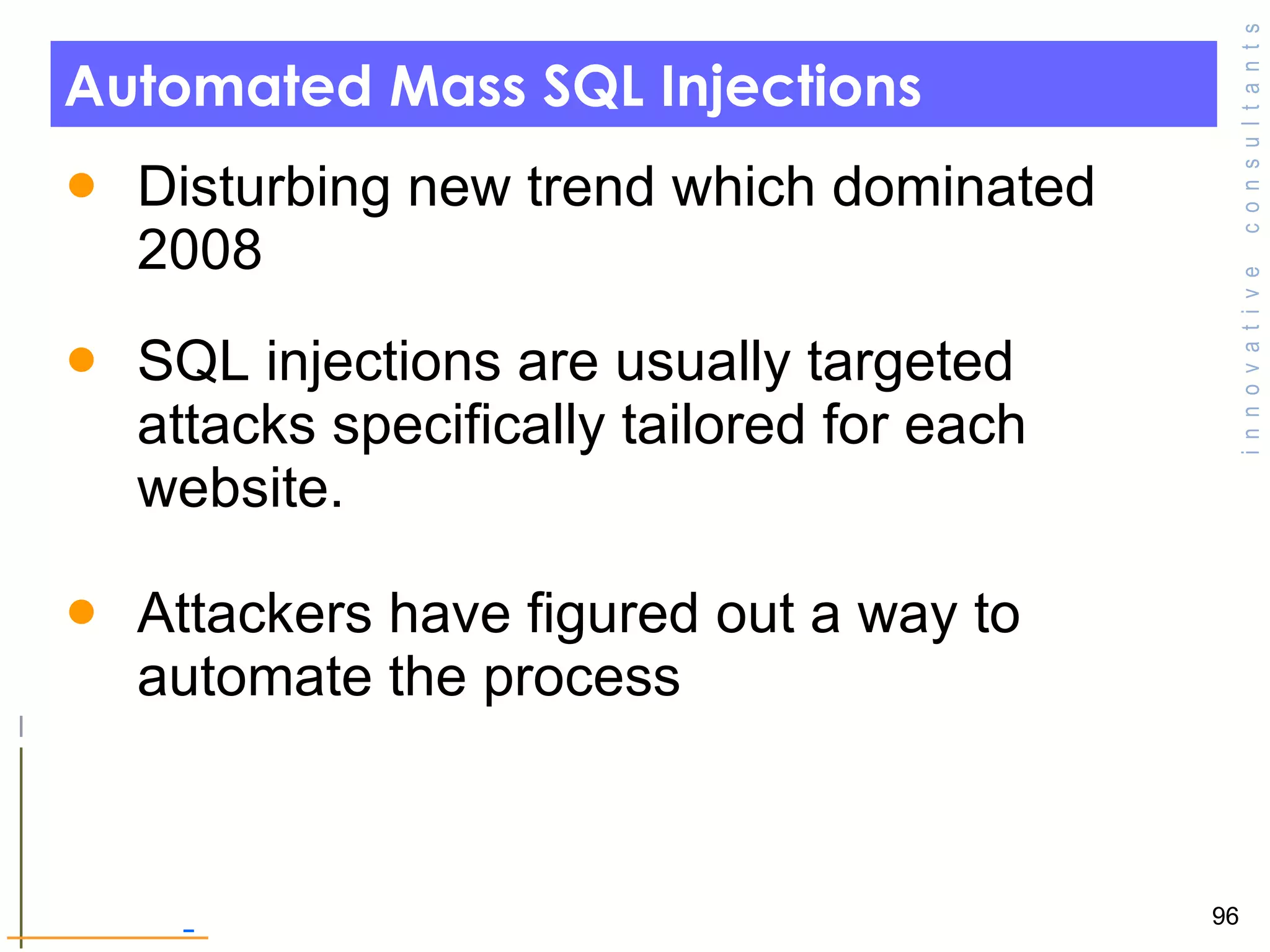 Automated Mass SQL Injections Disturbing new trend which dominated 2008 SQL injections are usually targeted attacks specifically tailored for each website.  Attackers have figured out a way to automate the process  