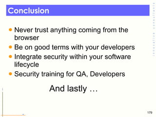 Conclusion Never trust anything coming from the browser  Be on good terms with your developers  Integrate security within your software lifecycle Security training for QA, Developers And lastly …  