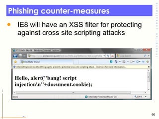 Phishing counter-measures IE8 will have an XSS filter for protecting against cross site scripting attacks  