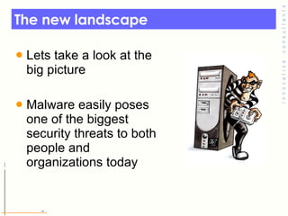 The new landscape Lets take a look at the big picture Malware easily poses one of the biggest security threats to both people and organizations today  