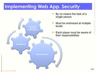 Implementing Web App. Security <ul><li>By no means the task of a single person  </li></ul><ul><li>Must be embraced at mult...