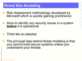 Threat Risk Modeling <ul><li>Risk Assessment methodology developed by Microsoft which is quickly gaining prominence </li><...