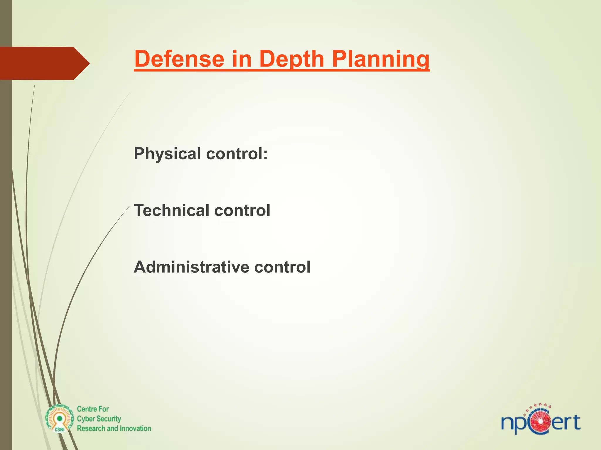 Defense in Depth Planning
Physical control:
Technical control
Administrative control
 