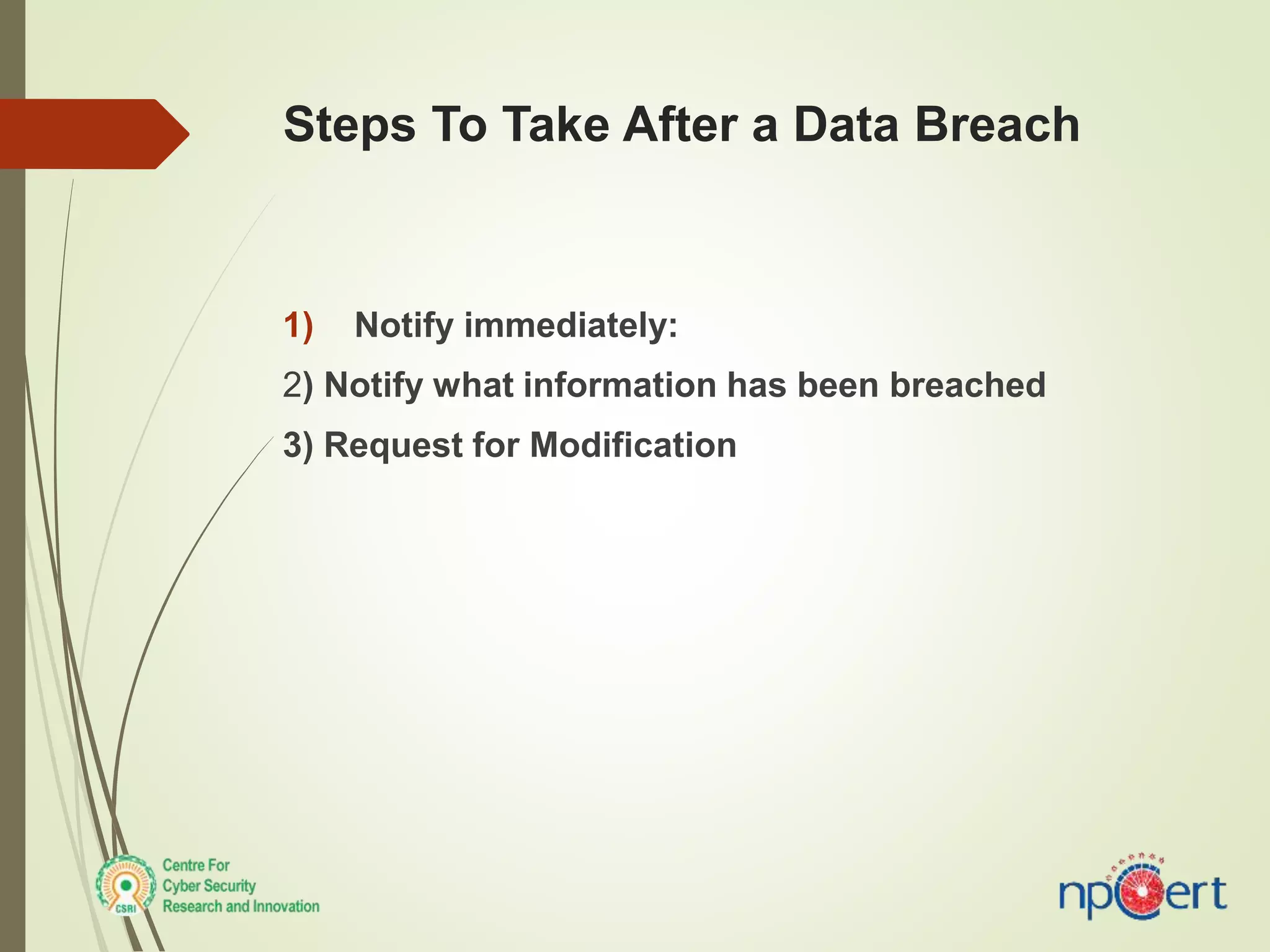 Steps To Take After a Data Breach
1) Notify immediately:
2) Notify what information has been breached
3) Request for Modification
 