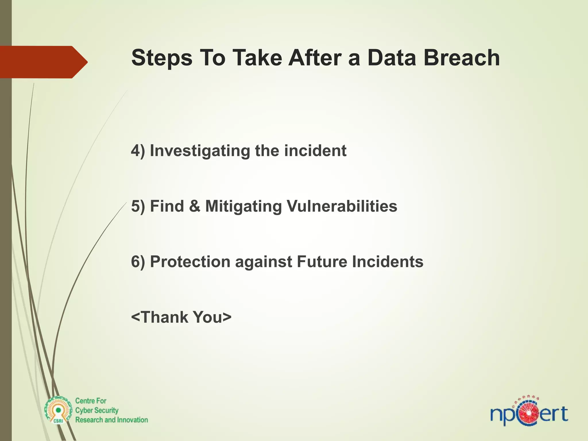 Steps To Take After a Data Breach
4) Investigating the incident
5) Find & Mitigating Vulnerabilities
6) Protection against Future Incidents
<Thank You>
 