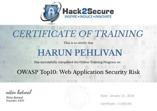 Founder, CEO
Date: January 21, 2018
Certificate: 11166166
HARUN PEHLİVAN
OWASP Top10: Web Application Security Risk
Has successfully completed the Online Training Program on
CERTIFICATE OF TRAINING
Nitin Kotwal
This is to certify that
 