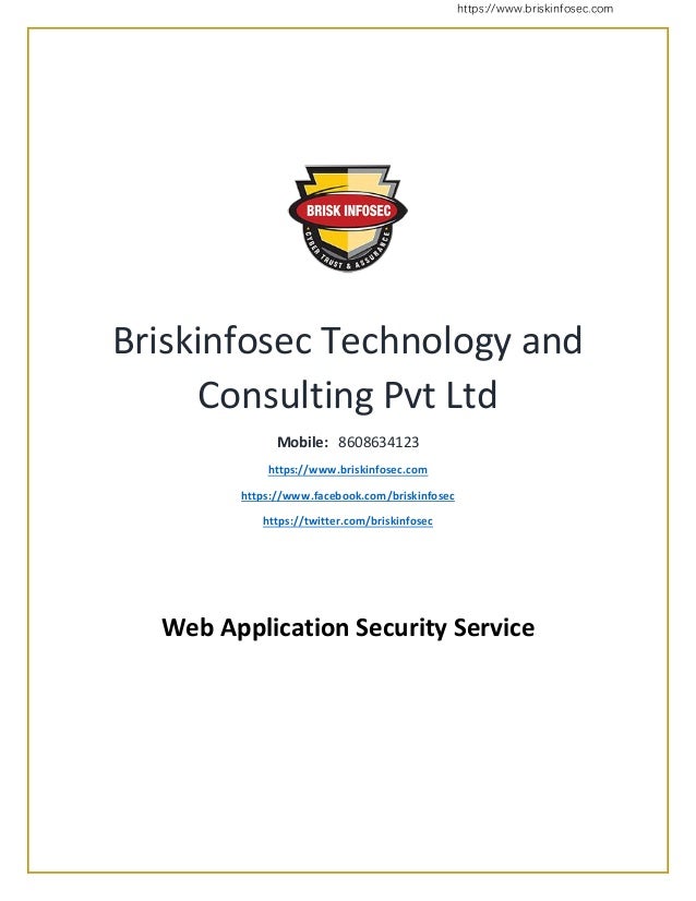 https://www.briskinfosec.com
Briskinfosec Technology and
Consulting Pvt Ltd
Mobile: 8608634123
https://www.briskinfosec.com
https://www.facebook.com/briskinfosec
https://twitter.com/briskinfosec
Web Application Security Service
 
