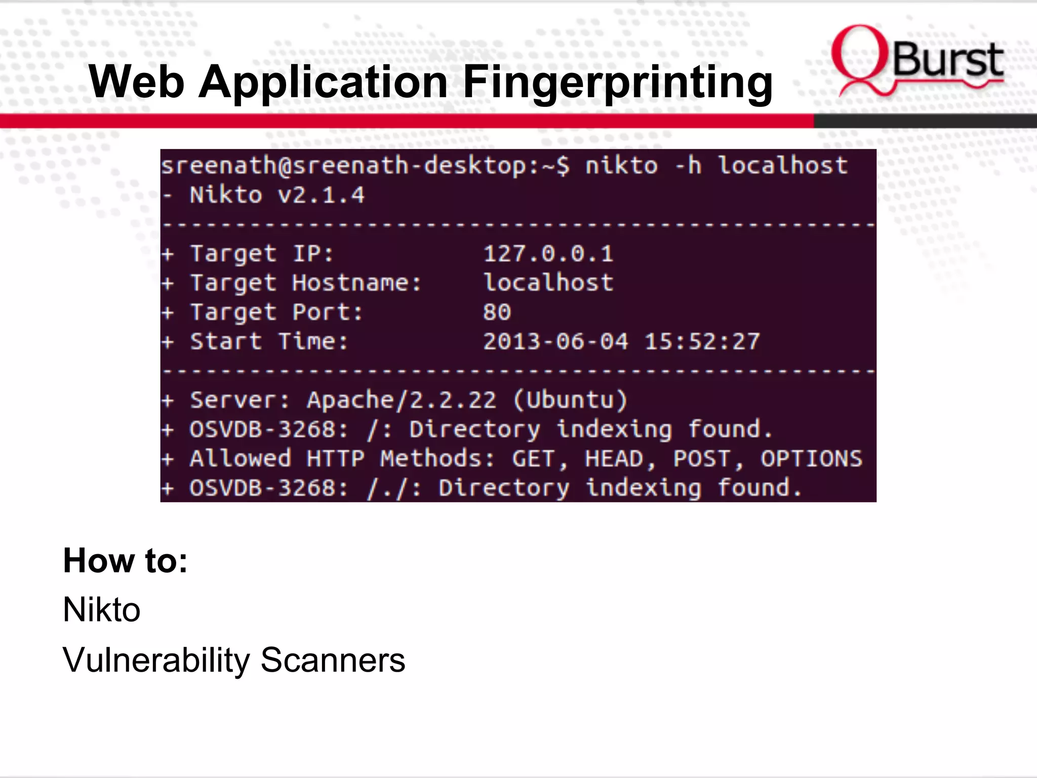 Web Application Fingerprinting
How to:
Nikto
Vulnerability Scanners
 