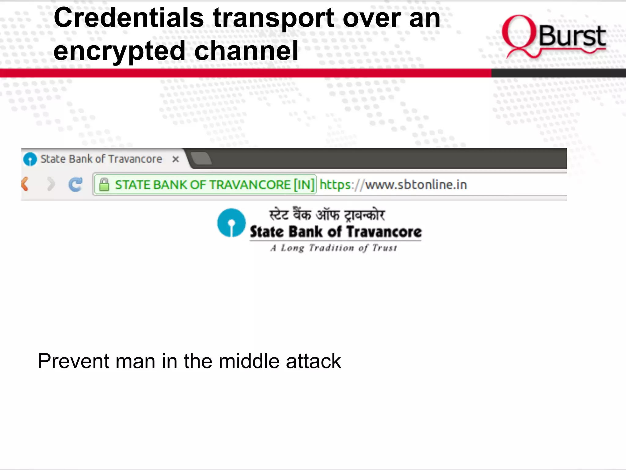 Credentials transport over an
encrypted channel
Prevent man in the middle attack
 