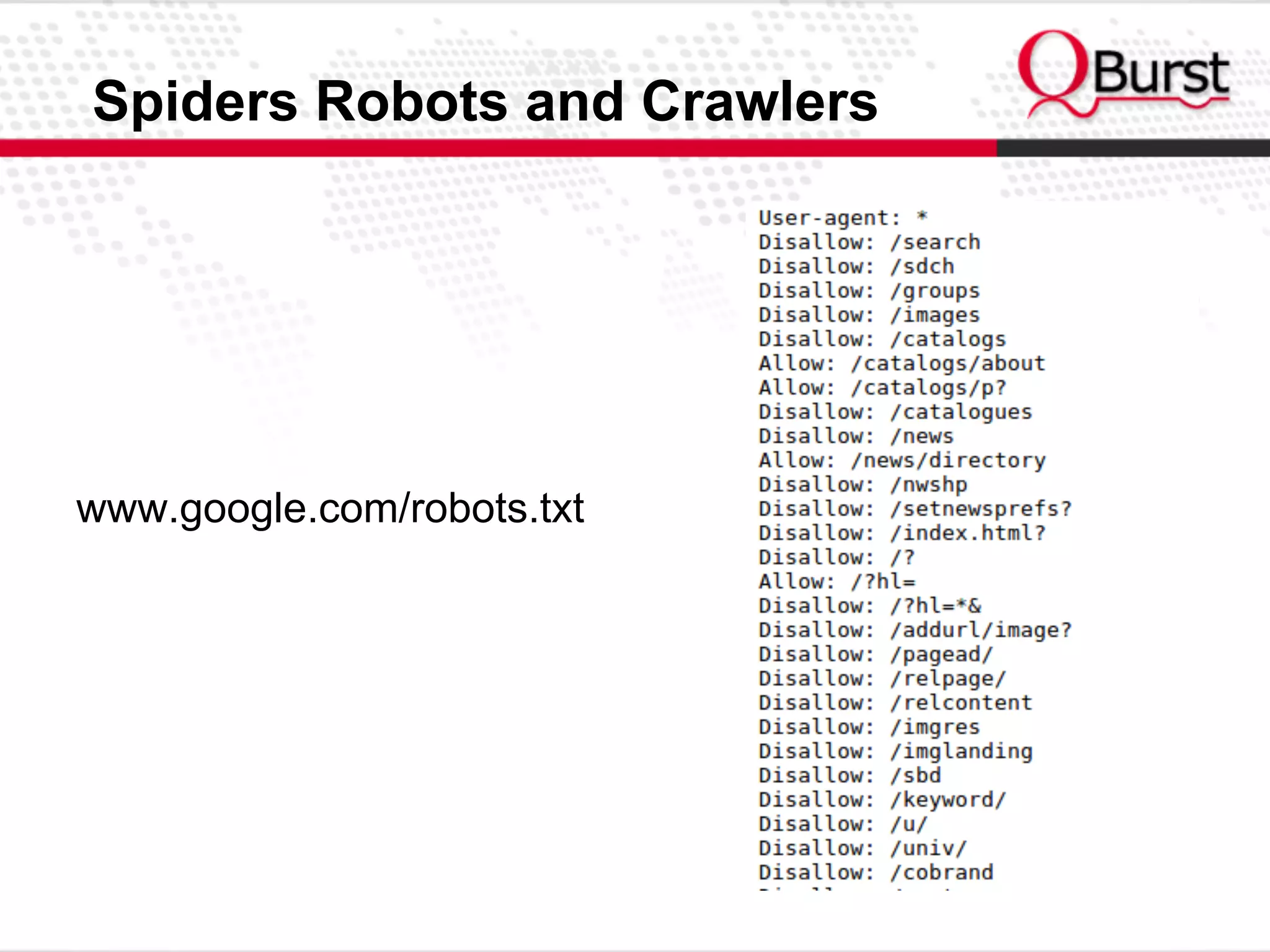 www.google.com/robots.txt
Spiders Robots and Crawlers
 