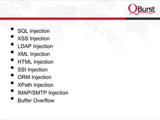•  SQL Injection
•  XSS Injection
•  LDAP Injection
•  XML Injection
•  HTML Injection
•  SSI Injection
•  ORM Injection
•  XPath Injection
•  IMAP/SMTP Injection
•  Buffer Overflow
 