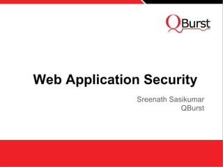 Web Application Security
Sreenath Sasikumar
QBurst
 