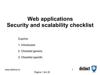 Web applications
 Security and scalability checklist

             Cuprins:

             1. Introducere

             2. Checklist generic

             3. Checklist specific



www.distinct.ro                             1
                          Pagina 1 din 30
 