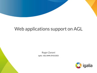 Web applications support on AGL
Roger Zanoni
Igalia - AGL AMM, 09.03.2023
 