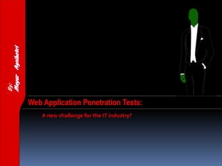 Web Application Penetration Tests:
A new challenge for the IT industry?
By:
 