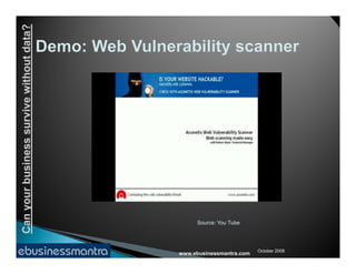 Canyourbusinesssurvivewithoutdata?
www.ebusinessmantra.com
Canyourbusinesssurvivewithoutdata?
October 2008
Source: You Tube
 