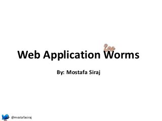 Web Application Worms
                By: Mostafa Siraj




@mostafasiraj
 