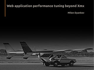 @YourTwitterHandle#DV14 #YourTag @MilenDyankov#DV14 #beyondXmx
Web application performance tuning beyond Xmx
Milen Dyankov
 