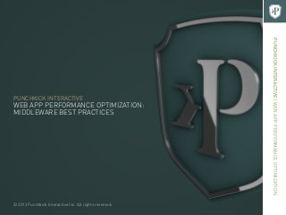PUNCHKICK INTERACTIVE | WEB APP PERFORMANCE OPTIMIZATION
PUNCHKICK INTERACTIVE
WEB APP PERFORMANCE OPTIMIZATION:
MIDDLEWARE BEST PRACTICES




© 2013 Punchkick Interactive Inc. All rights reserved.
 