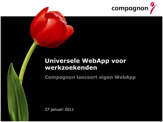 Universele WebApp voor werkzoekenden 27 januari 2011 Compagnon lanceert eigen WebApp 