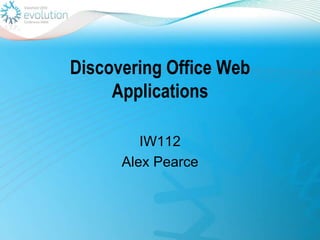 Discovering Office Web Applications IW112 Alex Pearce 