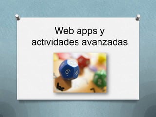 Web apps y
actividades avanzadas
 