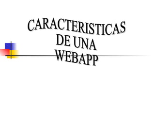 CARACTERISTICAS DE UNA WEBAPP 