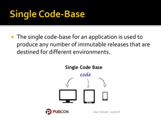  The single code-base for an application is used to
produce any number of immutable releases that are
destined for different environments.
 