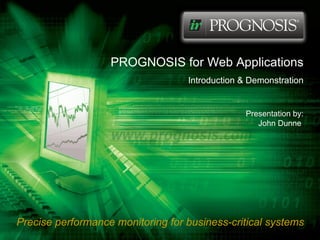 PROGNOSIS for Web Applications Introduction & Demonstration Presentation by: John Dunne  