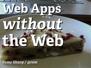 Web Apps
without
the Web
Remy Sharp / @rem
 