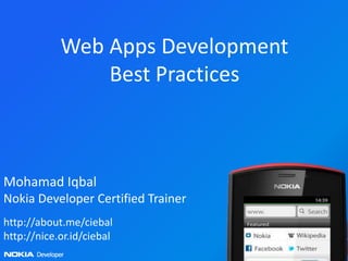 Web Apps Development
                Best Practices



Mohamad Iqbal
Nokia Developer Certified Trainer
http://about.me/ciebal
http://nice.or.id/ciebal
 