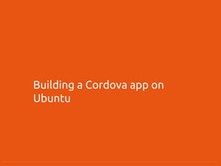 Building a Cordova app on
Ubuntu
 