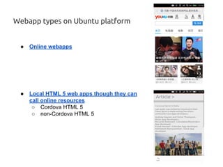 Webapp types on Ubuntu platform
● Online webapps
● Local HTML 5 web apps though they can
call online resources
○ Cordova HTML 5
○ non-Cordova HTML 5
 