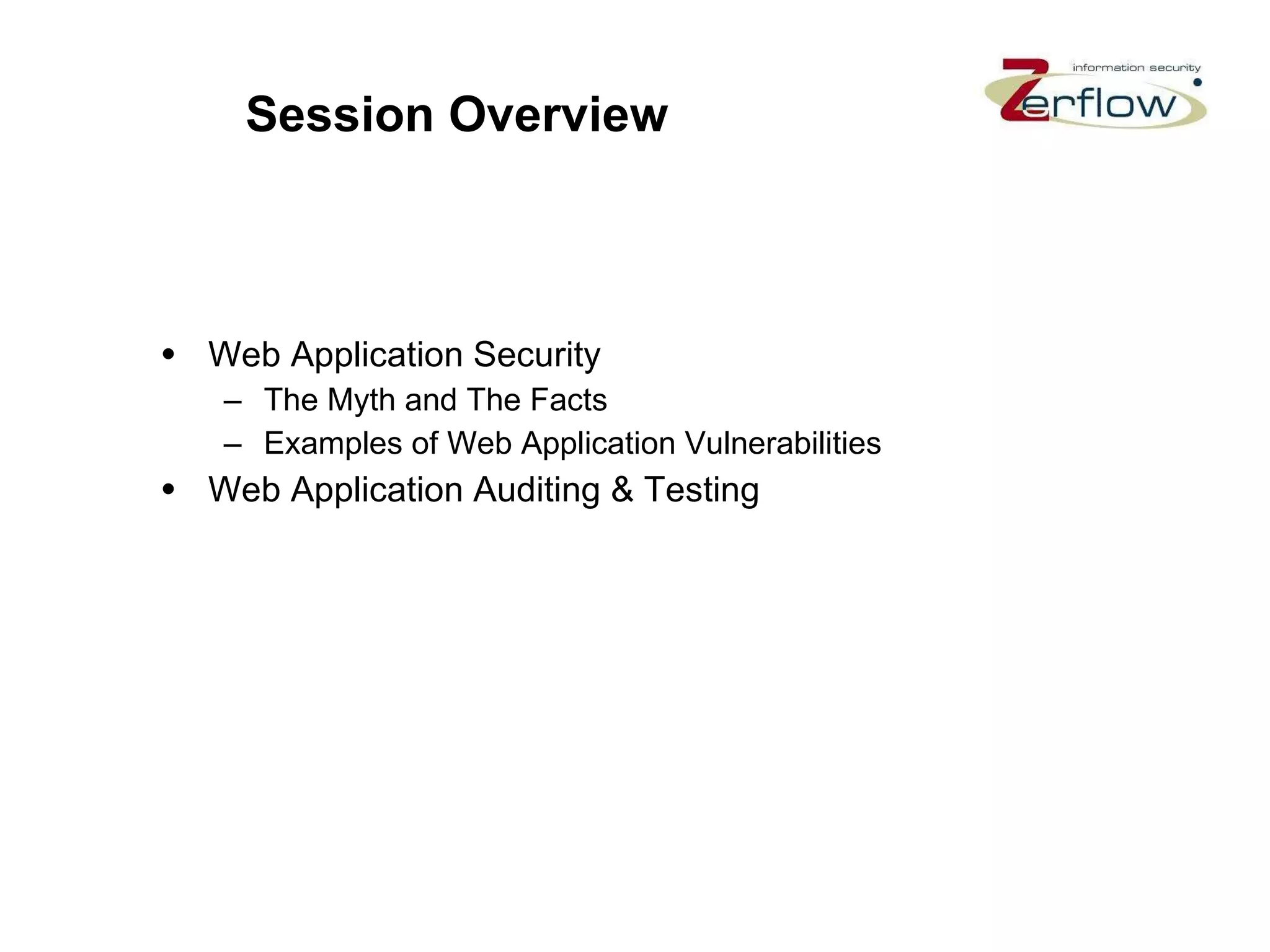 Session Overview Web Application Security The Myth and The Facts Examples of Web Application Vulnerabilities  Web Application Auditing & Testing 